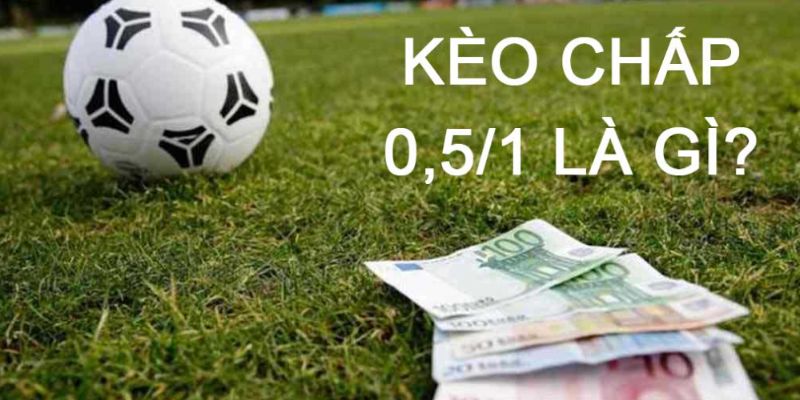 Kèo chấp 0.5 là gì